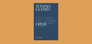 OTTO LIBRI SOTTO LE STELLE: ‘TONINO GUERRA. L’INFANZIA DEL MONDO. OPERE (1946-2012)’