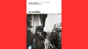 PRESENTAZIONE – La cinefilia. Invenzione di uno sguardo, storia di una cultura 1944-68