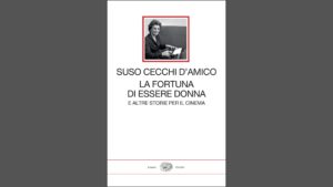 PRESENTAZIONE – Suso Cecchi d’Amico. La fortuna di essere donna e altre storie per il cinema